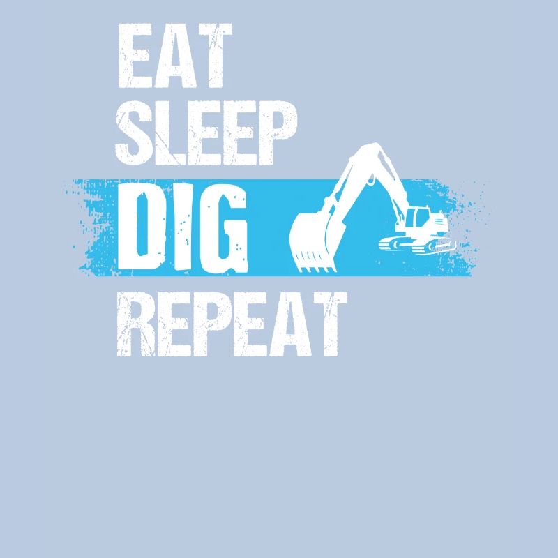 Eat Sleep Dig Repeat, Backhoe Excavator Dig, Back
