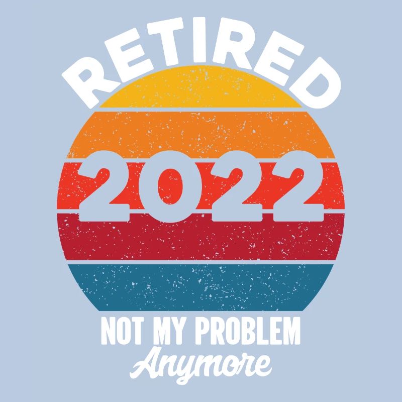 Retirement Quote Retired 2022 Not My Problem