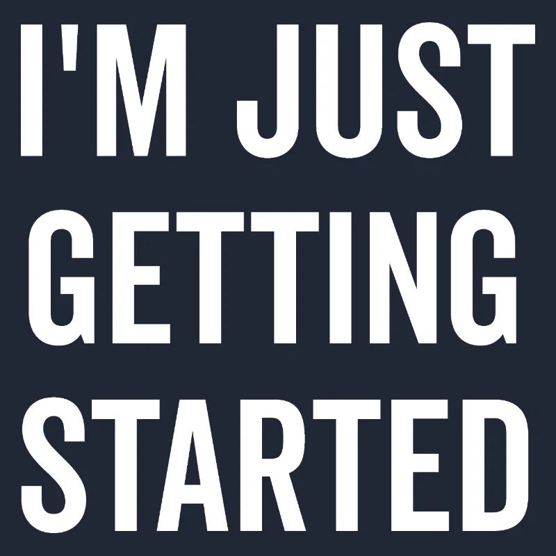 I’m Just Getting Started