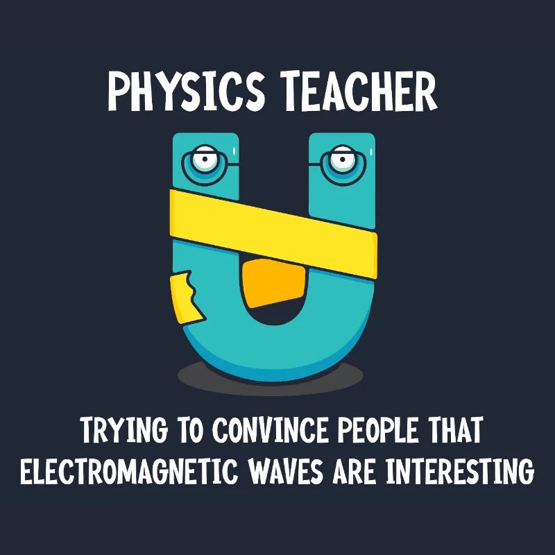Physics Physicist Physics Student Physics Teacher