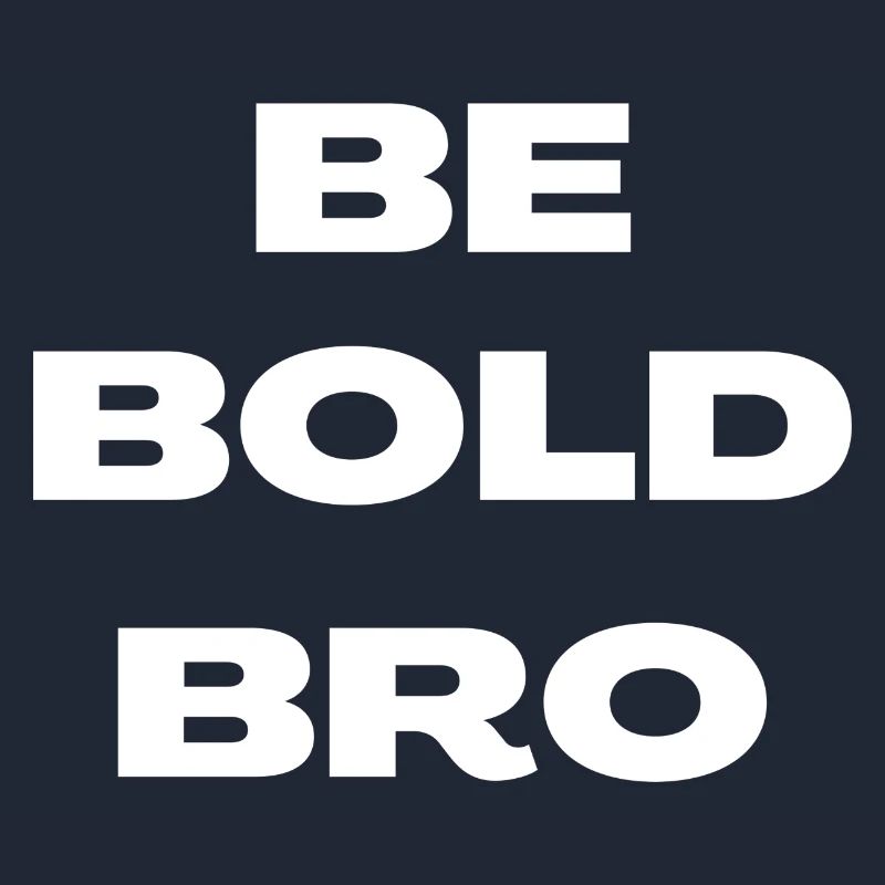 Be Bold Bro