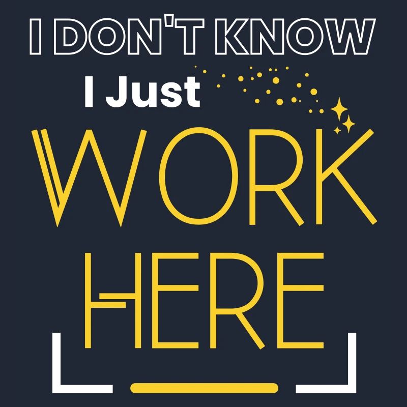 I Don't Know I Just Work Here Sarcastic Saying
