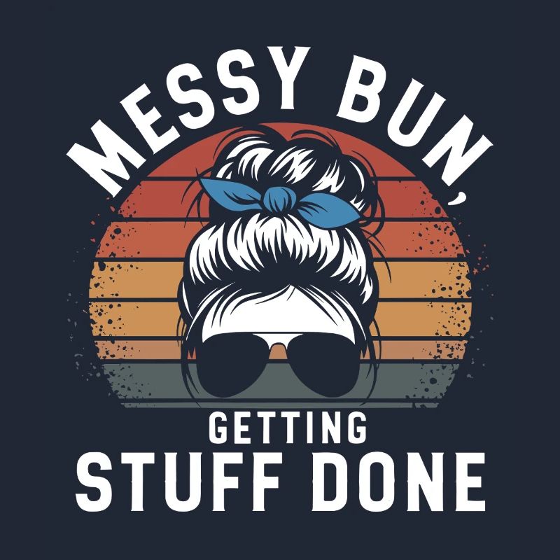 Messy Bun Getting Stuff Done Cleaning Humor