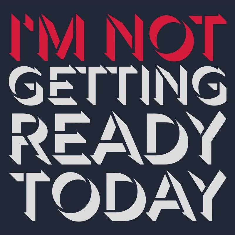 not getting ready today