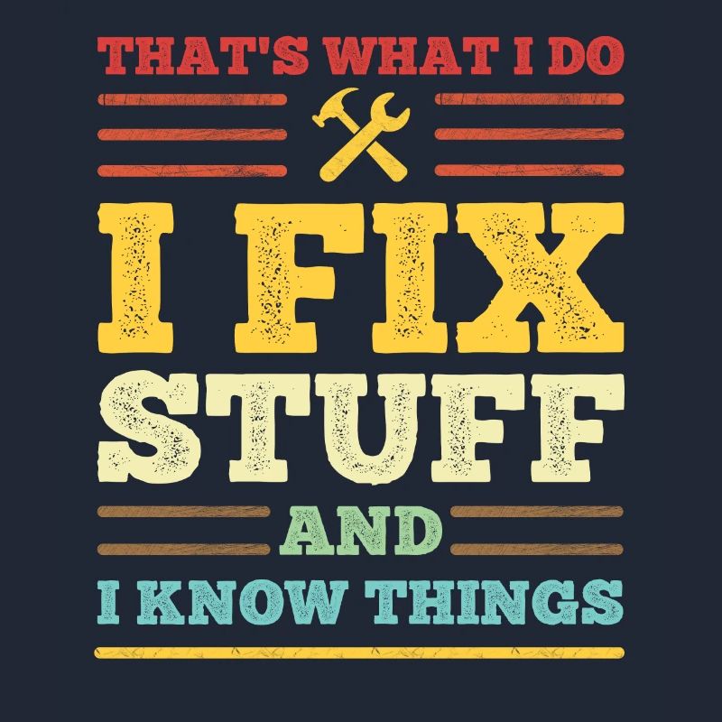That's What I Do - I Fix Stuff and I Know Things