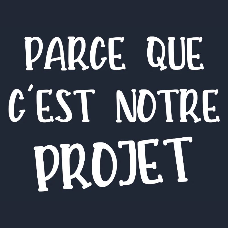 parce que c'est notre projet