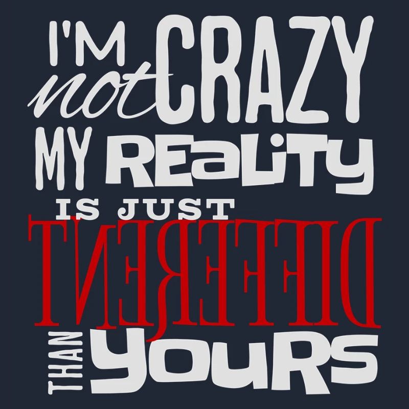 My Reality Is Just Different - Crazy Fun Statement