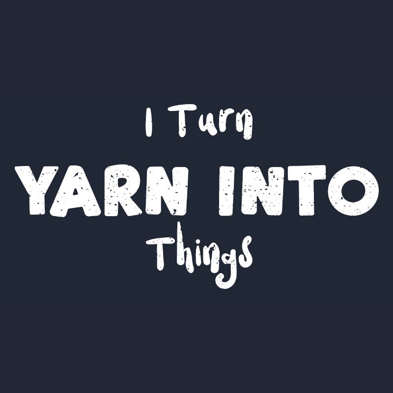 I Turn Yarn Into Things - Knitting