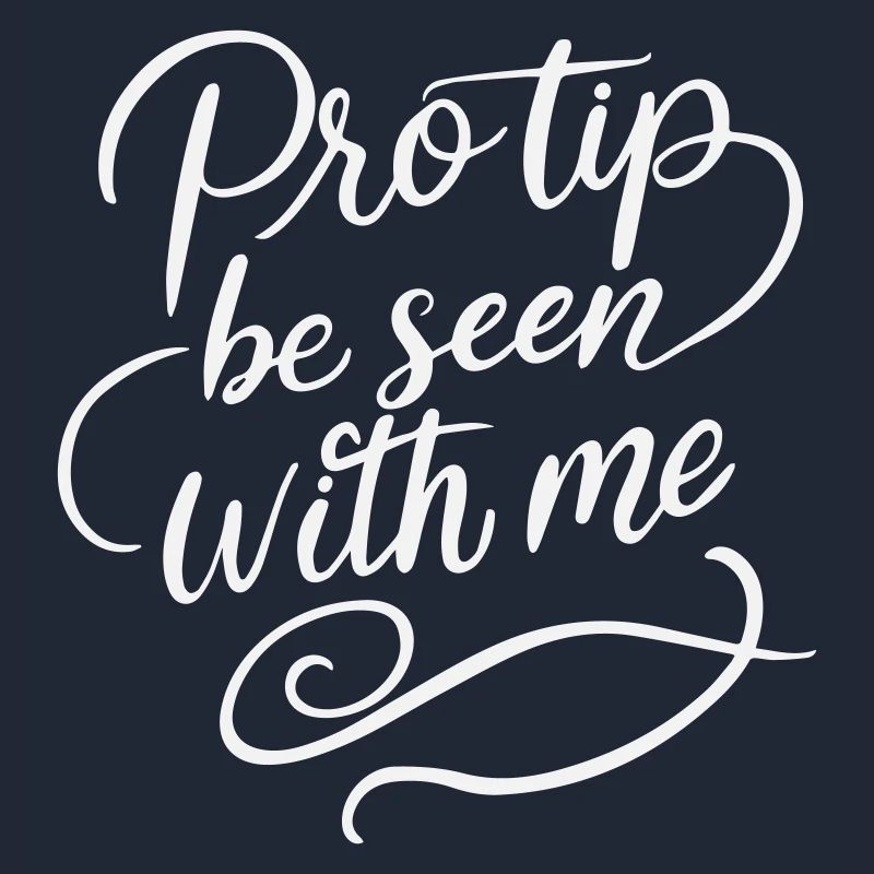 Pro Tip Be Seen With Me - Funny Sarcastic White