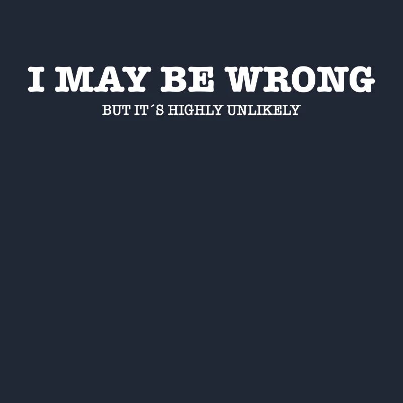 I May Be Wrong - Sarcasm Humor Gift Idea Joke