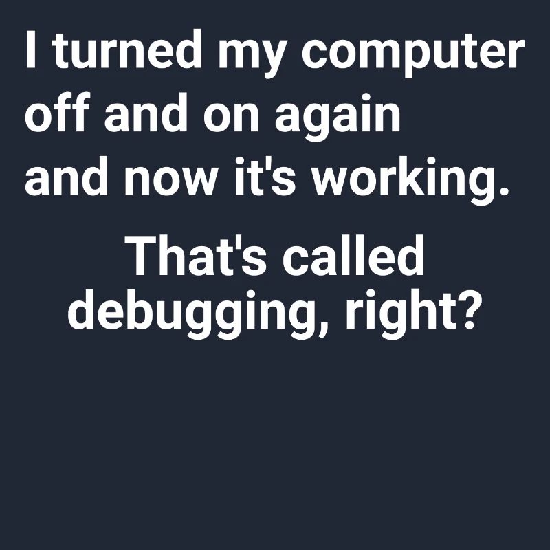 turned computer on and off - debugging right?