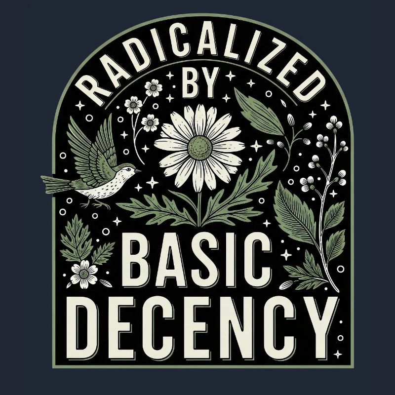 Radicalized by Basic Decency Statement Shirt