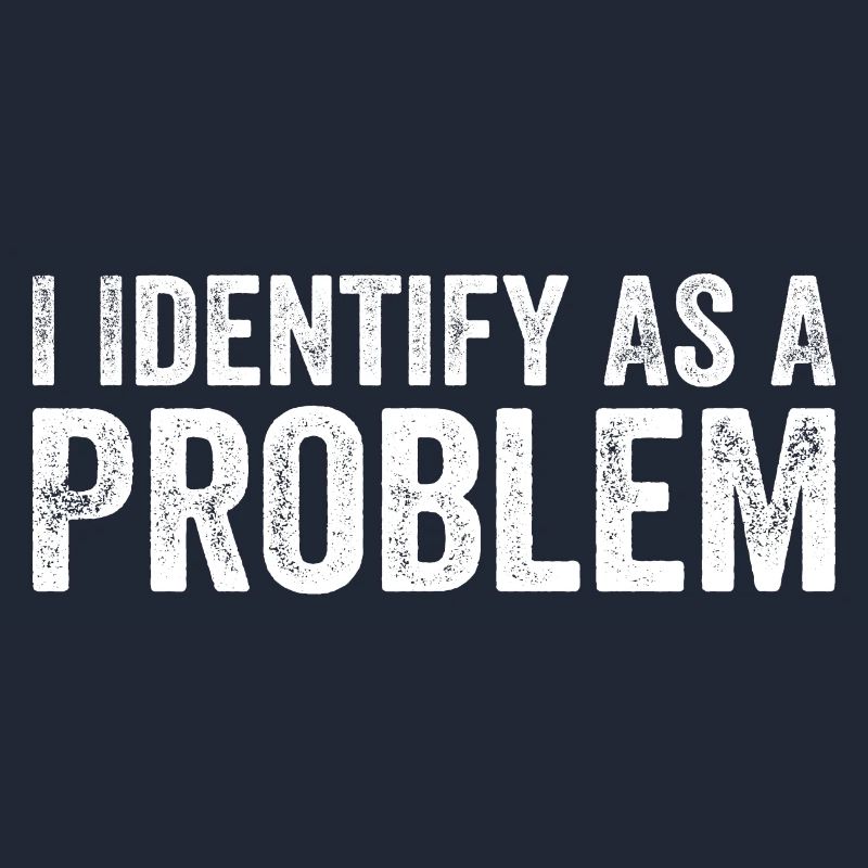 I Identify As A Problem