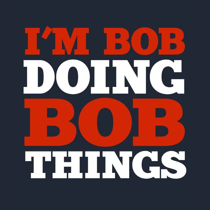 I m Bob Doing Bob Things Name Saying Gift