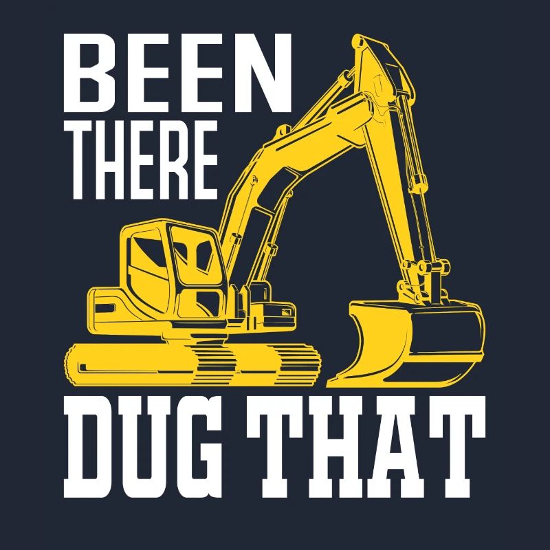 Been There Dug That - Excavator Profession Machine Operator