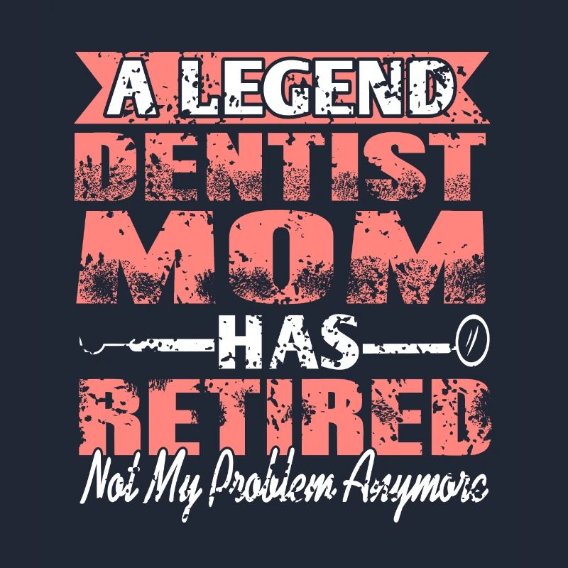 A Legend Dentist Mom Has Retired Not My Problem