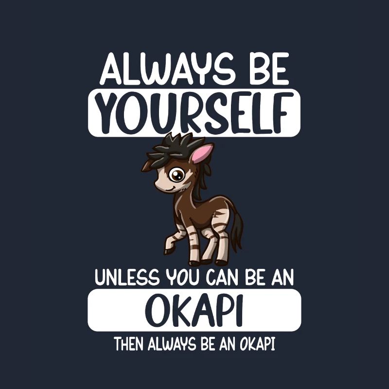 Always Be Yourself Unless You Can Be An Okapi