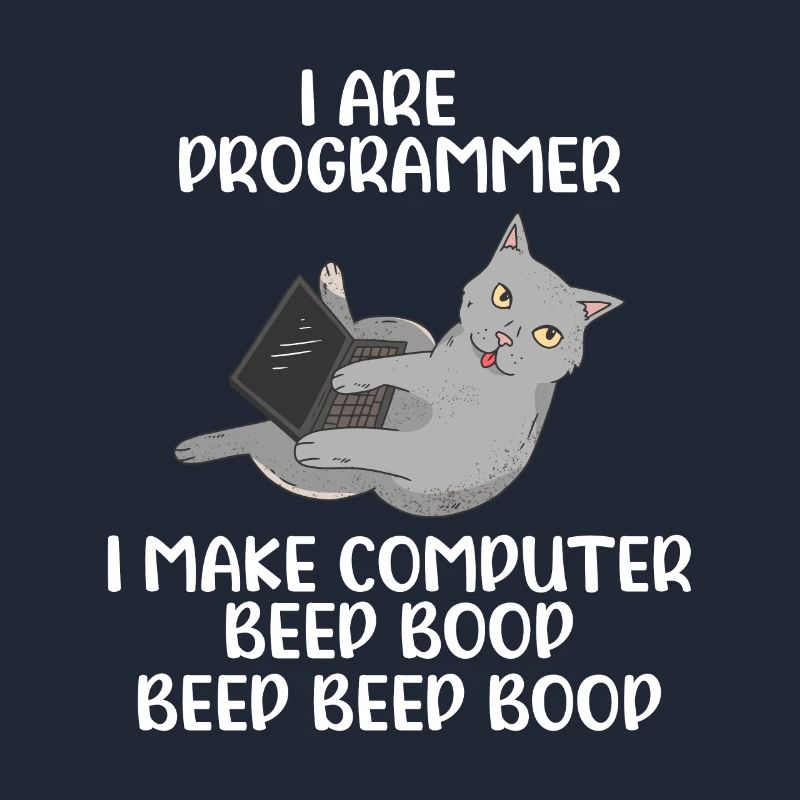I Are Programmer I Make Computer Beep Bop Coder So