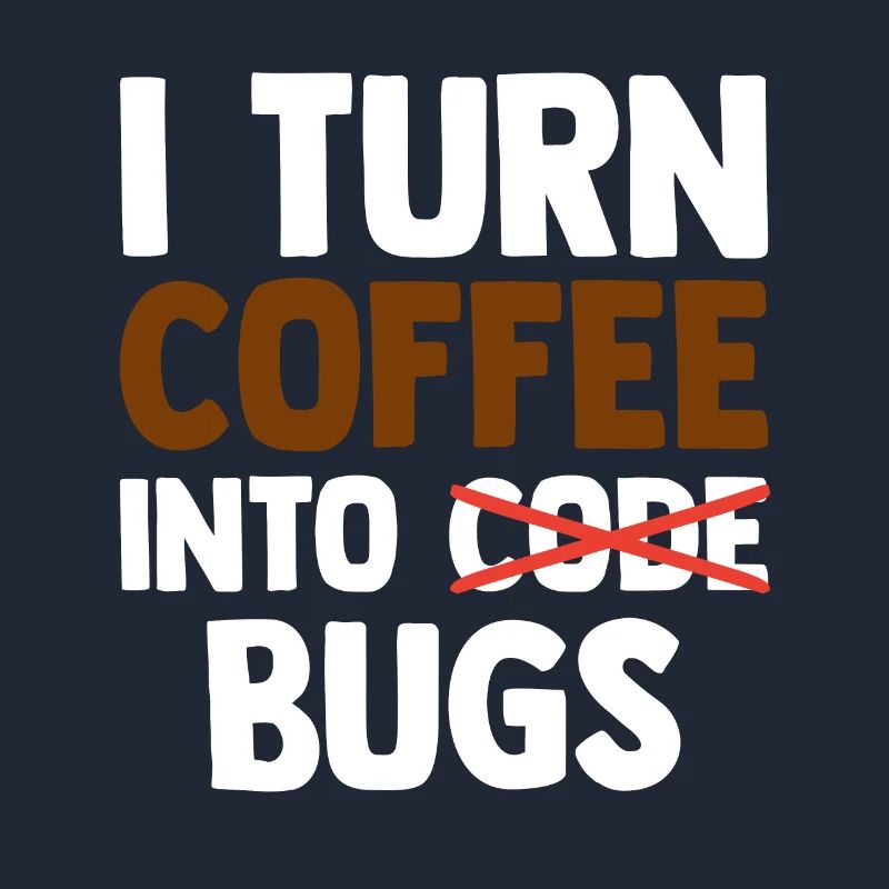 I Turn Coffee Into Bugs Coding Programming Softwar