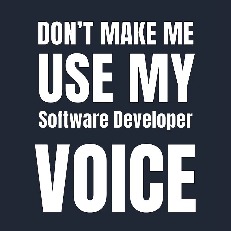 Don't Make Me Use My Software Developer Voice