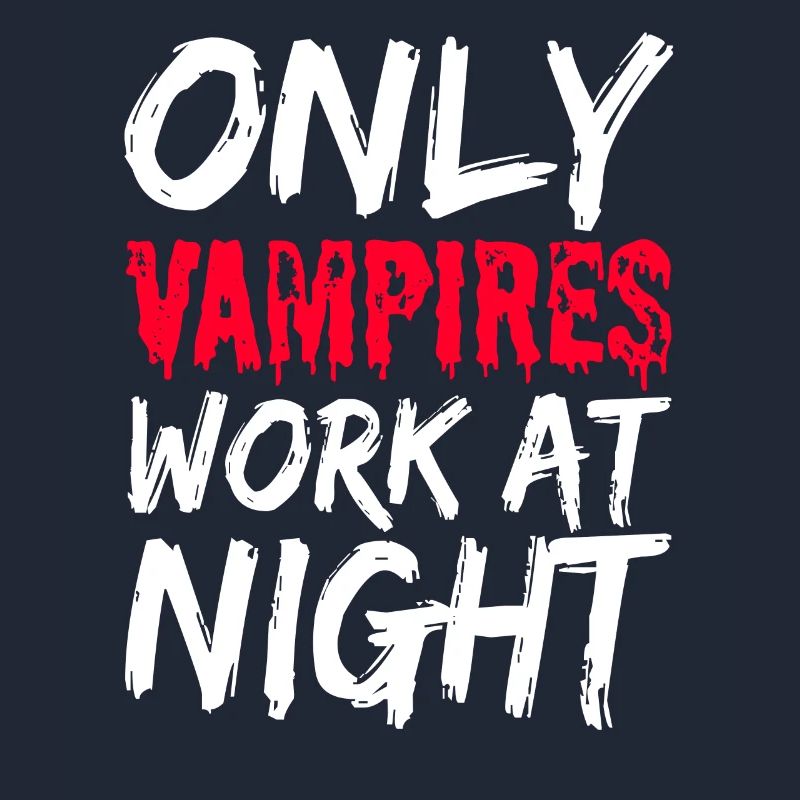 Only vampires work at night sayings day shift