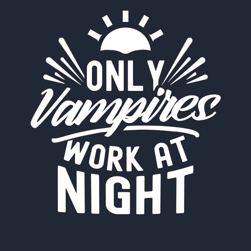 Only vampires work at night sayings day shift