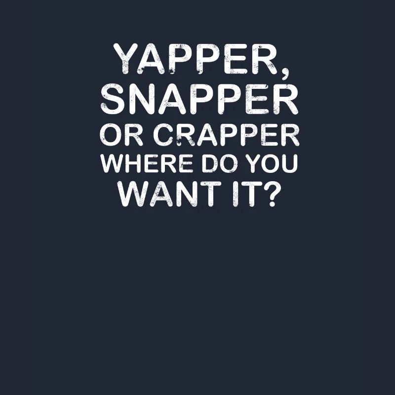 Yapper Snapper oder Crapper wo willst du es -
