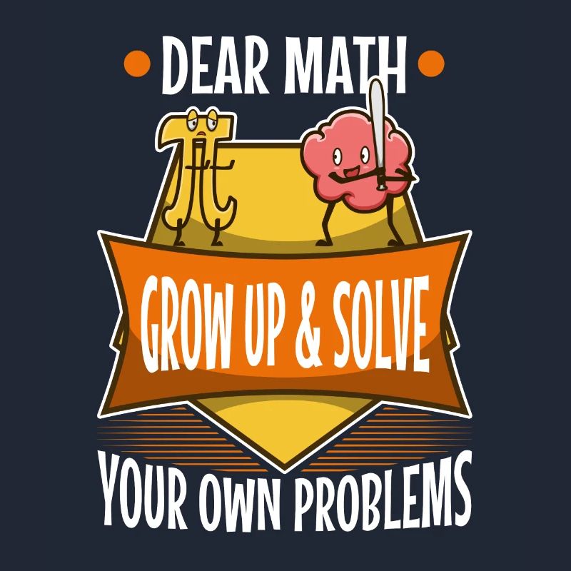 Dear math grow up and solve your own problems