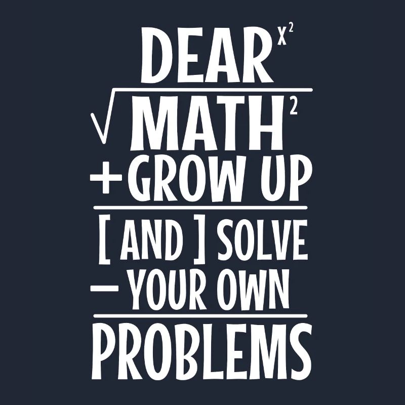 Dear math grow up and solve your own problems