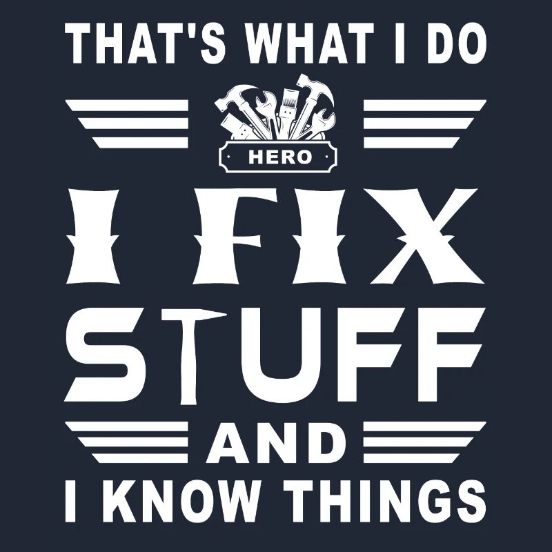 Thats what I do i fix stuff and i know things