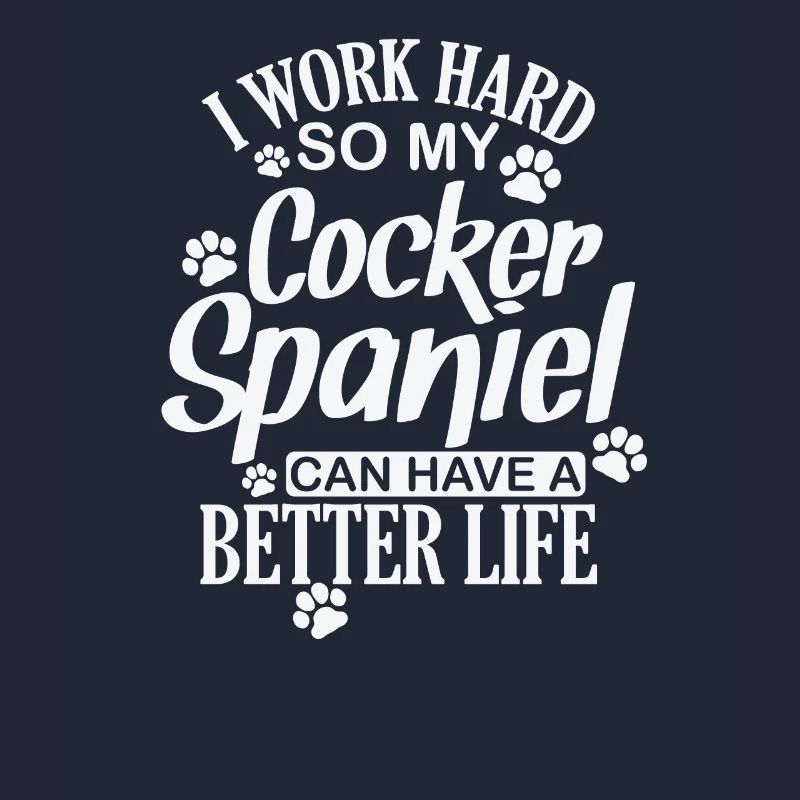 I work hard for my Cocker Spaniel Dog