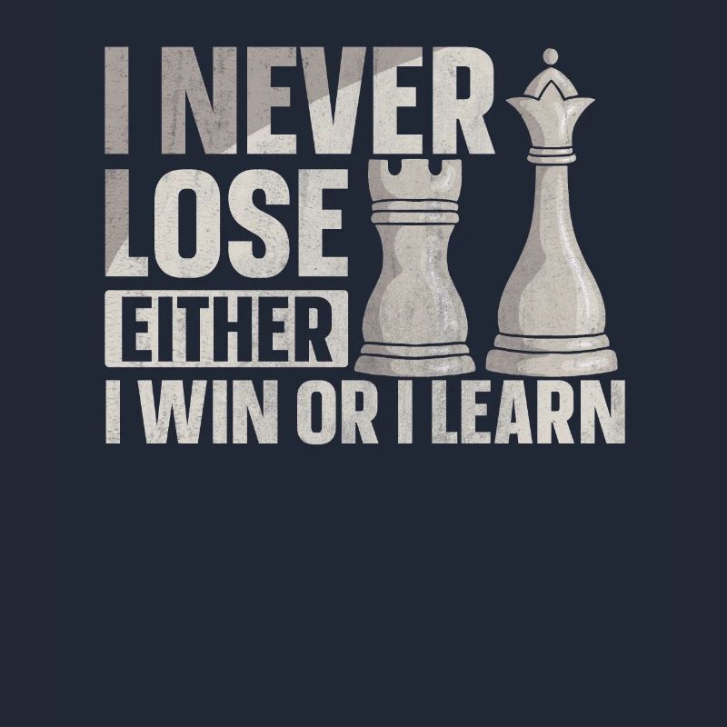I never lose either i win or i learn chess