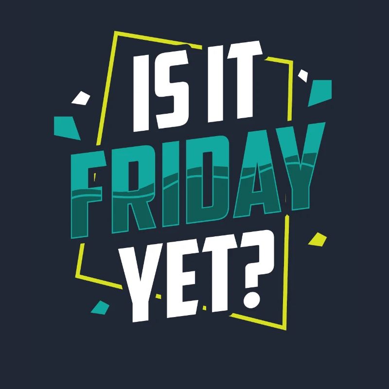 Is it already Friday? Friday Weekend Finally