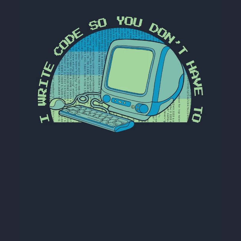 I Write Code So You Don't Have To Developer