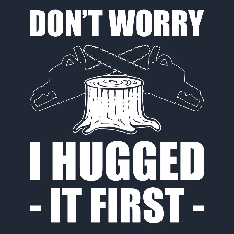 Don't Worry I Hugged It First Logger