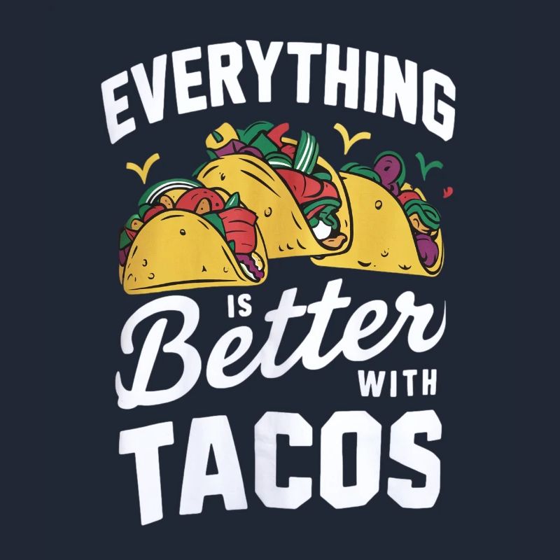 Everything Is Better With Tacos - Perfektes