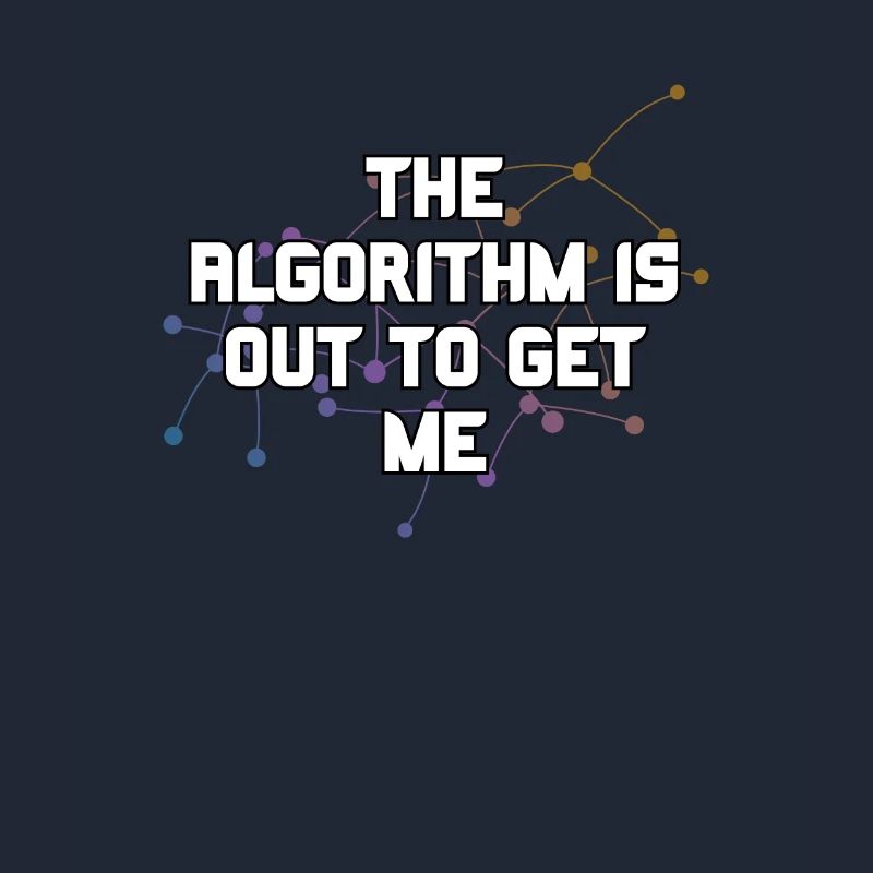 The Algorithm Is Out To Get Me Funny Coding Humor