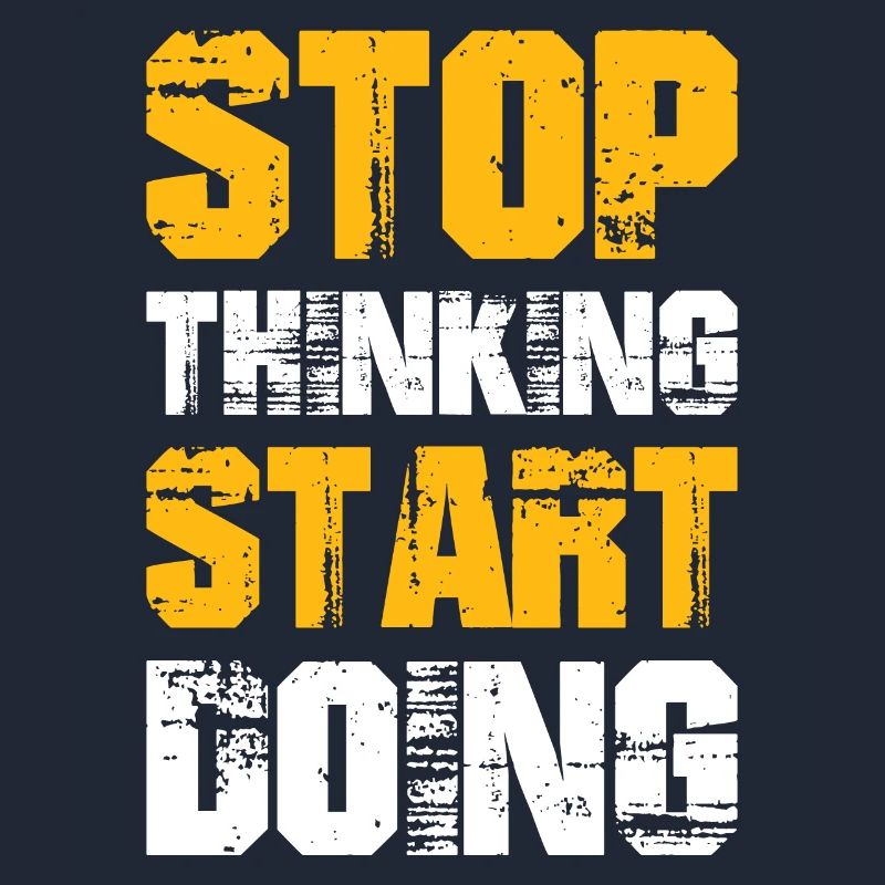 Stop Thinking Start Doing