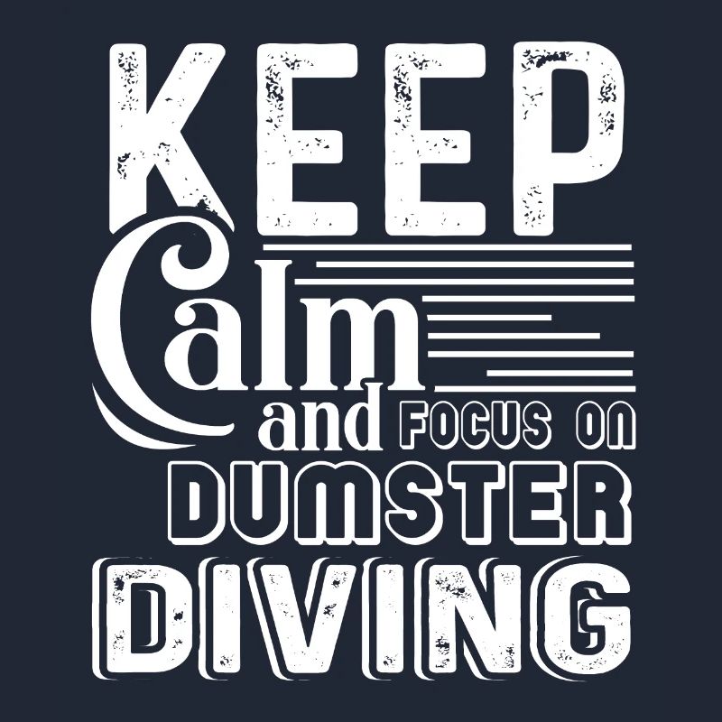Keep Calm And Focus On Dumpster Diving