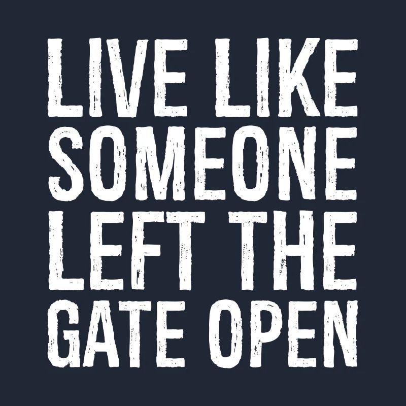live like someone left the gate open