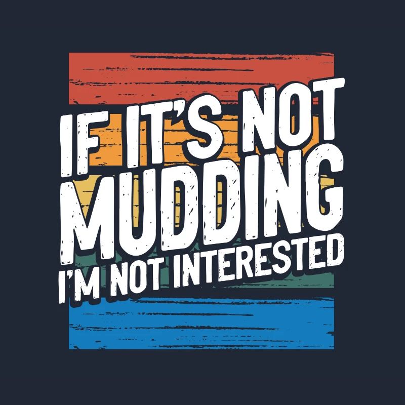 Mudder Gift If It's Not Mudding Not Interested