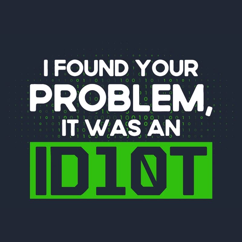 I Found Your Problem It Was An Idiot Software Develop