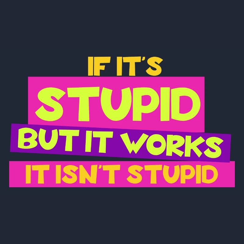 Si c’est stupide mais que ça marche, ce n’est pas stupide