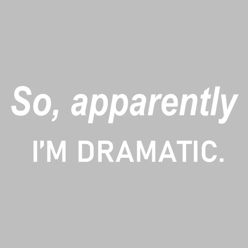 So Apparently I m Dramatic Quote