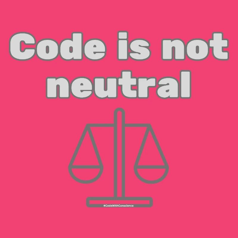Code Is Not Neutral - Ethical Coder Statement
