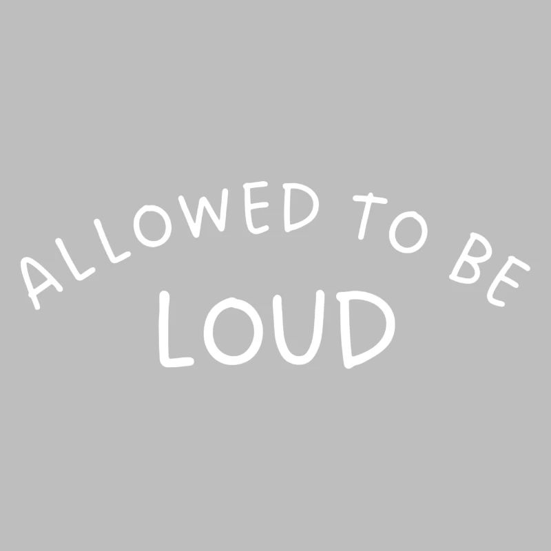ALLOWED TO BE LOUD