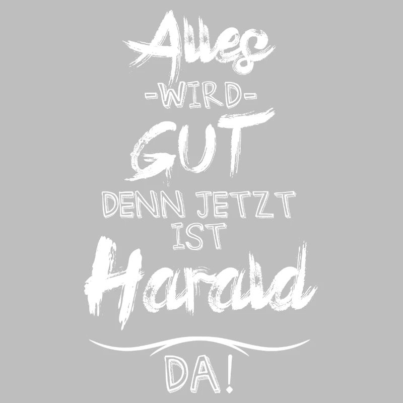 Alles wird gut denn jetzt ist Harald da