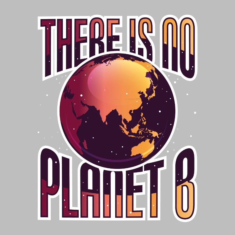 There is no Planet B - Umweltschutz Klimaschutz