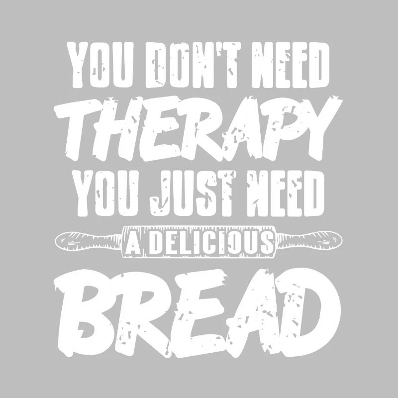 Just Need A Delicious Bread Awesome Baking Tee