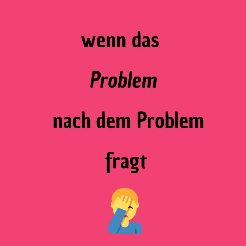 Wenn das Problem nach dem Problem Fragt